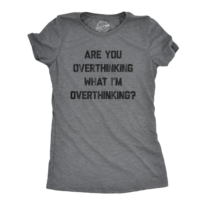 Funny Dark Heather Grey Are You Overthinking What I'm Overthinking Womens T Shirt Nerdy Introvert Tee