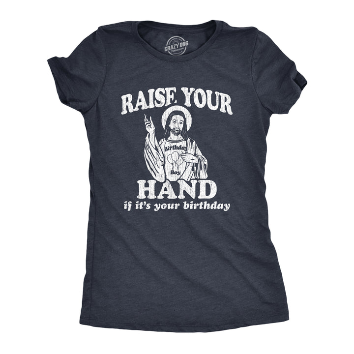 Funny Heather Navy Raise Your Hand If It's Your Birthday Womens T Shirt Nerdy Christmas Tee