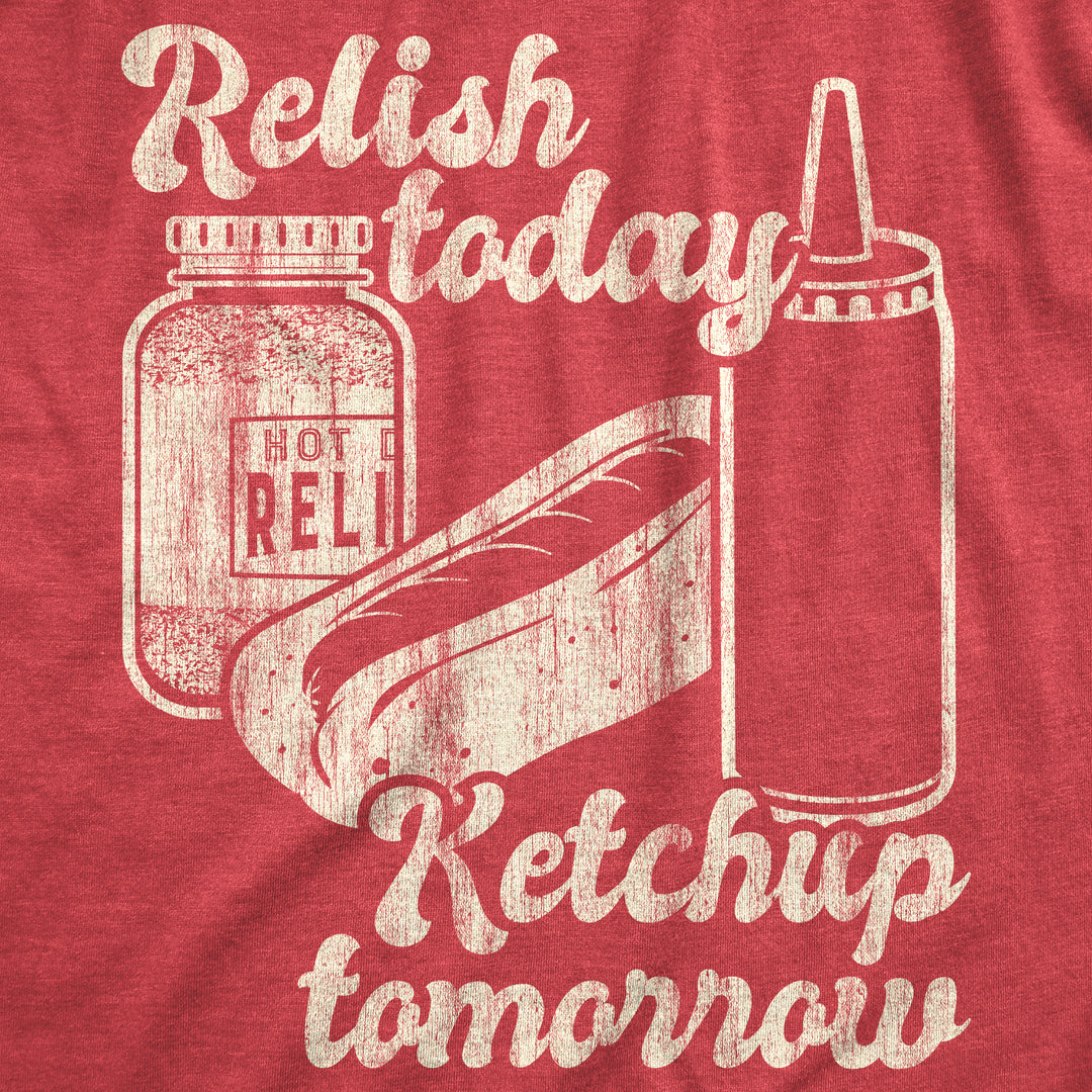 Relish Today Ketchup Tomorrow Women's T Shirt