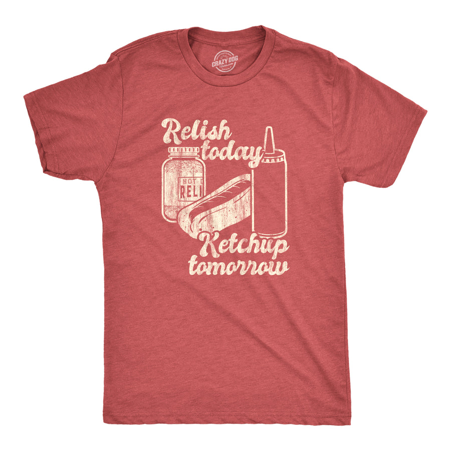 Funny Heather Red Relish Today Ketchup Tomorrow Mens T Shirt Nerdy Food Motivational Tee