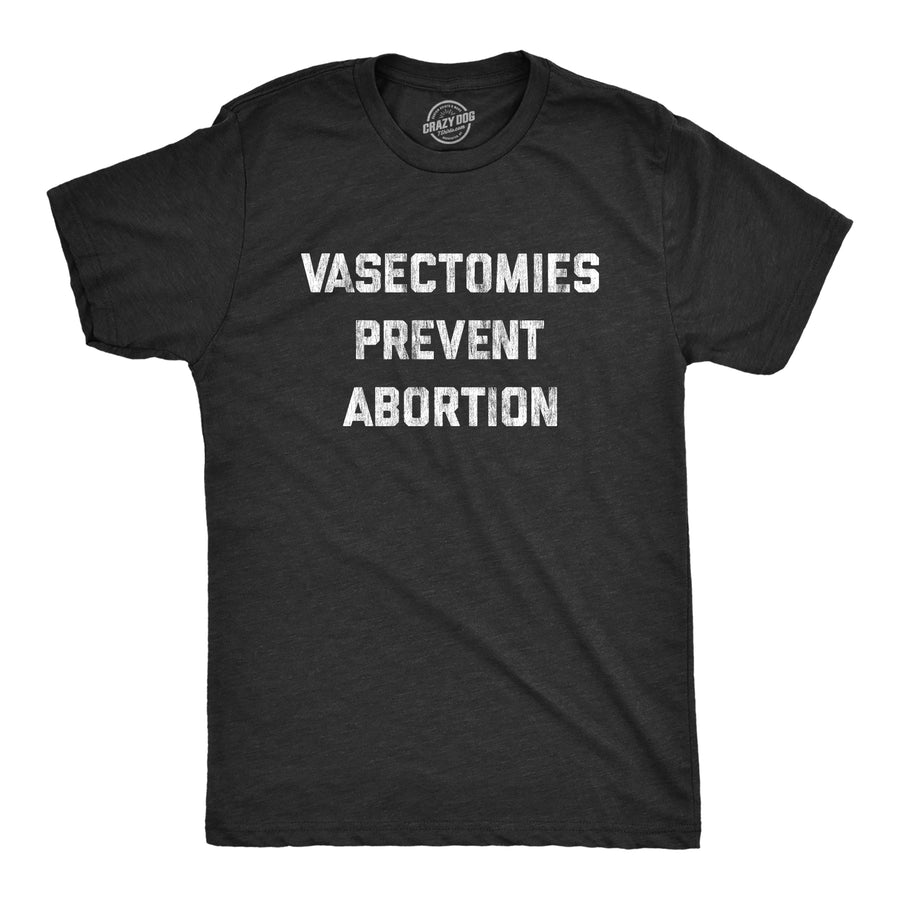 Funny Heather Black Vasectomies Prevent Abortion Mens T Shirt Nerdy Political Tee