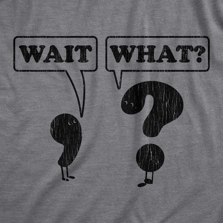 Wait, What? Women's T Shirt