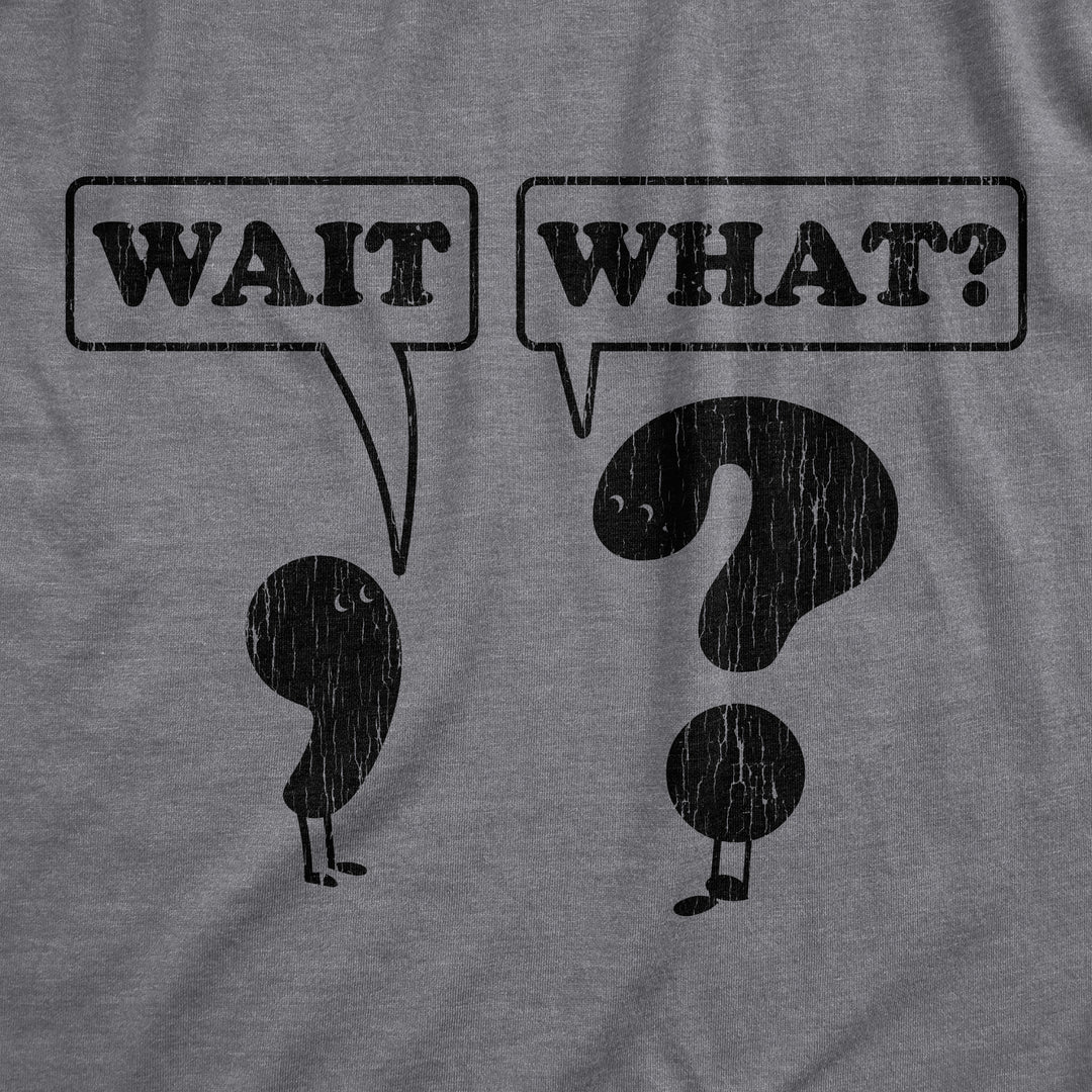 Wait, What? Men's T Shirt