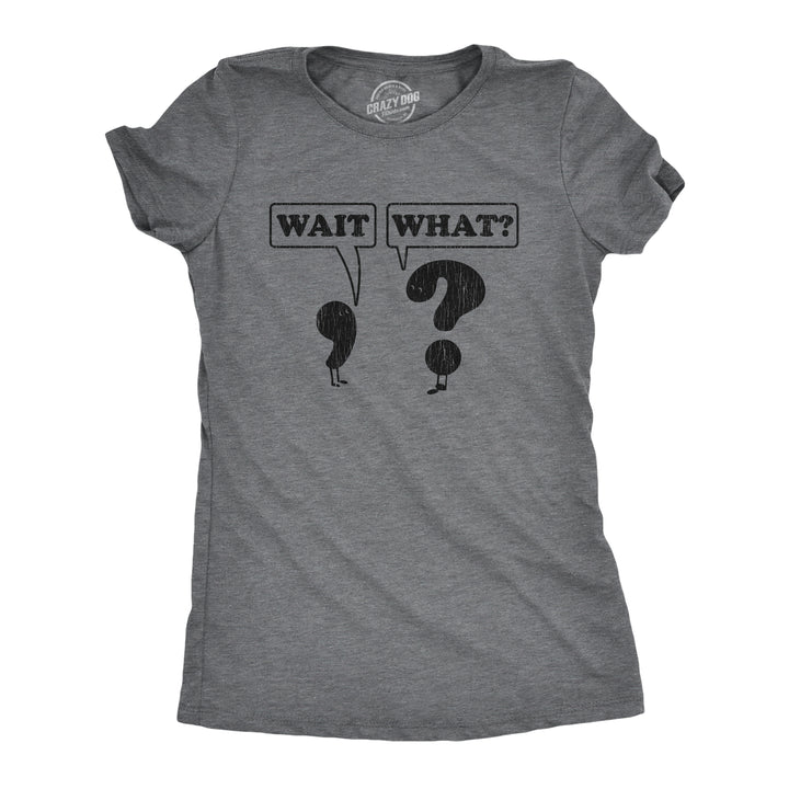 Funny Dark Heather Grey Wait, What? Womens T Shirt Nerdy Nerdy Tee