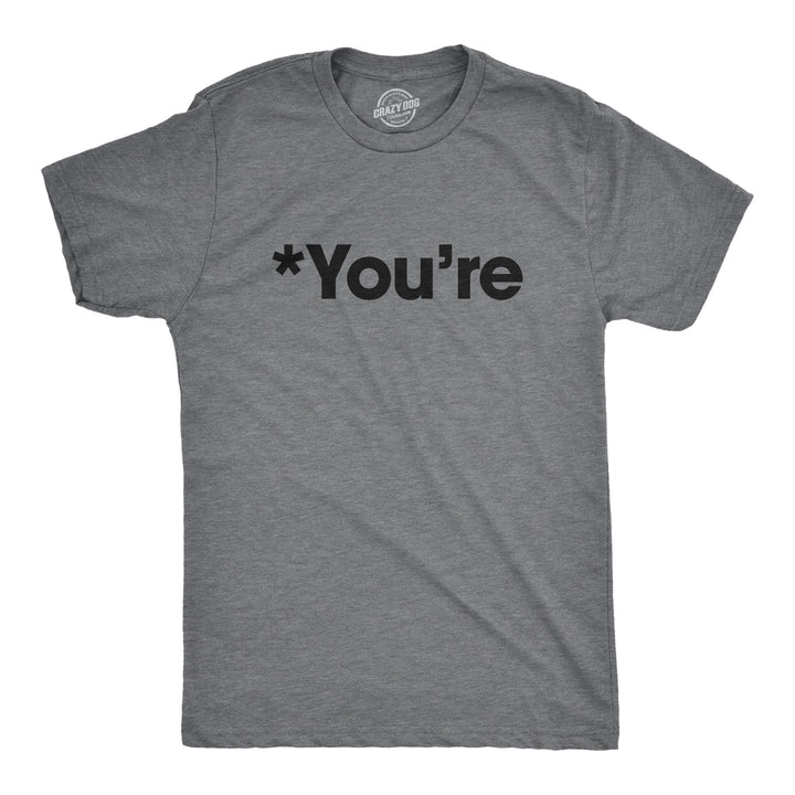 Funny Dark Heather Grey *You're Mens T Shirt Nerdy Sarcastic Tee