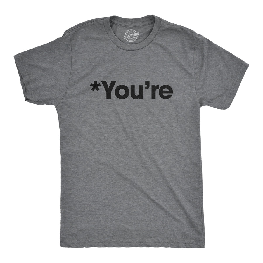 Funny Dark Heather Grey *You're Mens T Shirt Nerdy Sarcastic Tee