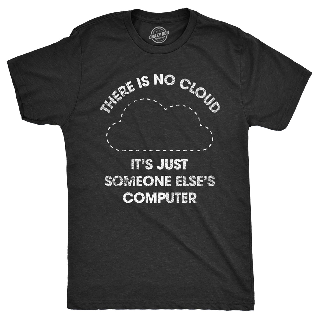 Funny Heather Black - CLOUD There Is No Cloud Its Just Someone Elses Computer Mens T Shirt Nerdy Nerdy Sarcastic Tee