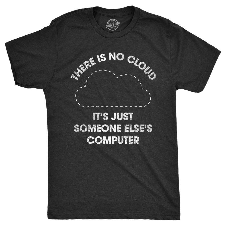 Funny Heather Black - CLOUD There Is No Cloud Its Just Someone Elses Computer Mens T Shirt Nerdy Nerdy Sarcastic Tee