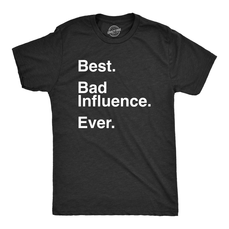 Funny Heather Black Best Bad Influence Ever Mens T Shirt Nerdy Sarcastic Tee