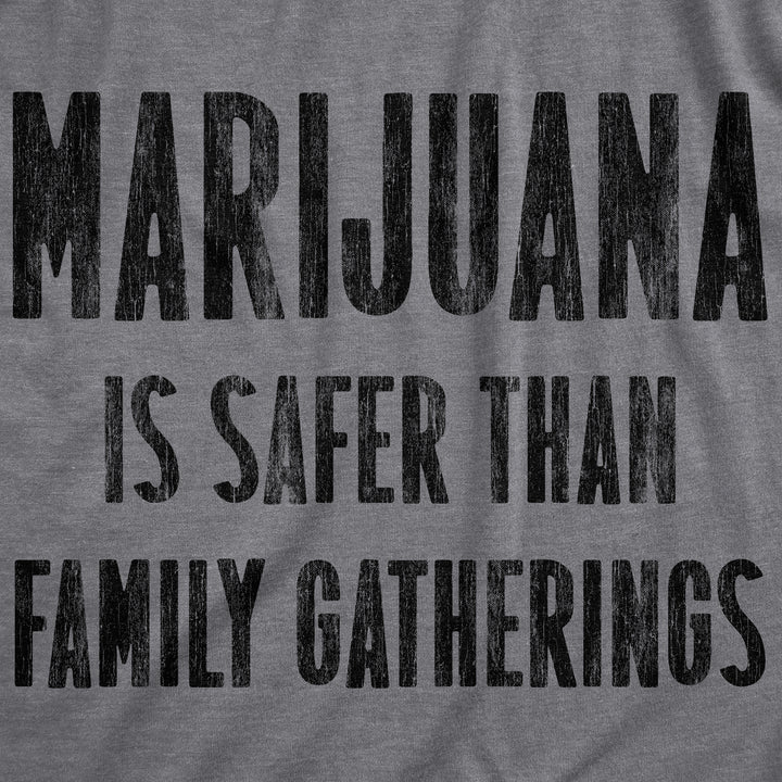 Marijuana Is Safer Than Family Gatherings Men's T Shirt