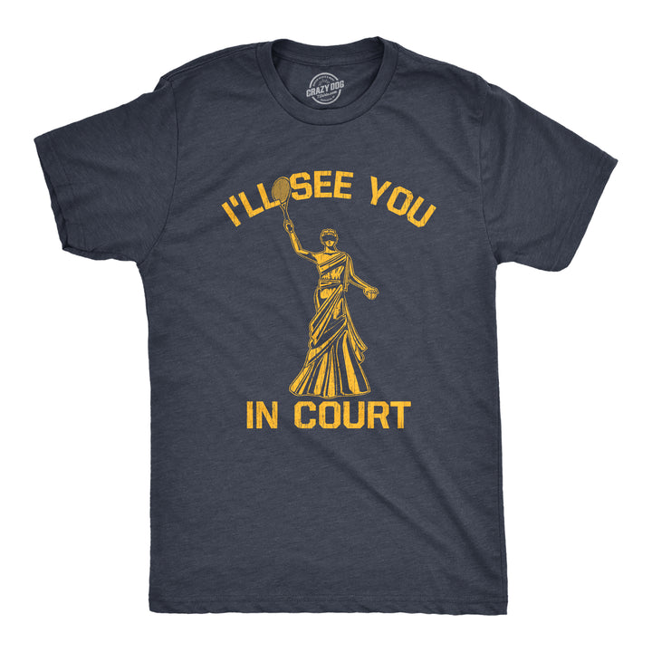 Funny Heather Navy - COURT Ill See You In Court Mens T Shirt Nerdy Tee