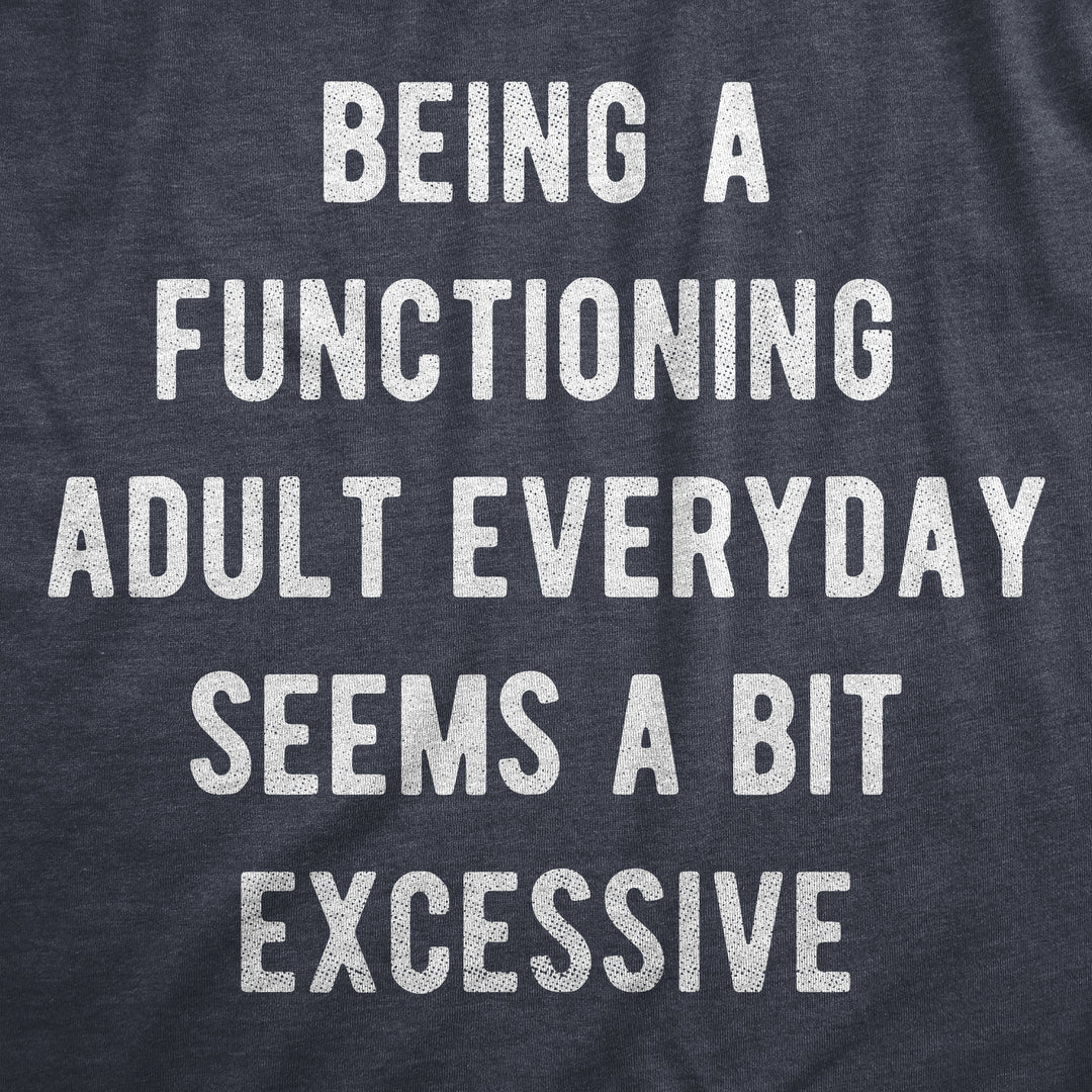 Being A Functioning Adult Everyday Seems A Bit Excessive Men's T Shirt