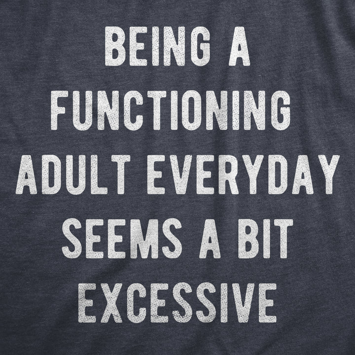 Being A Functioning Adult Everyday Seems A Bit Excessive Men's T Shirt