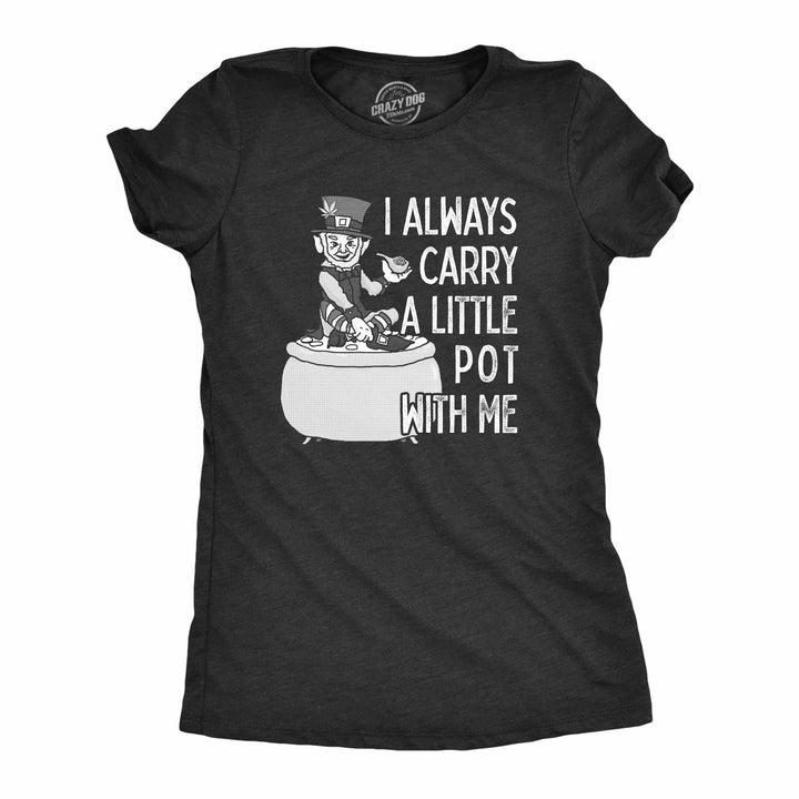 Funny Heather Black I Always Carry A Little Pot With Me Womens T Shirt Nerdy Saint Patrick's Day 420 Tee