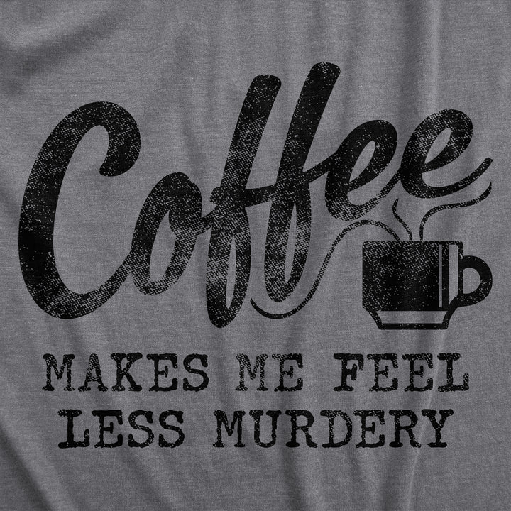 Coffee Makes Me Feel Less Murdery Men's T Shirt