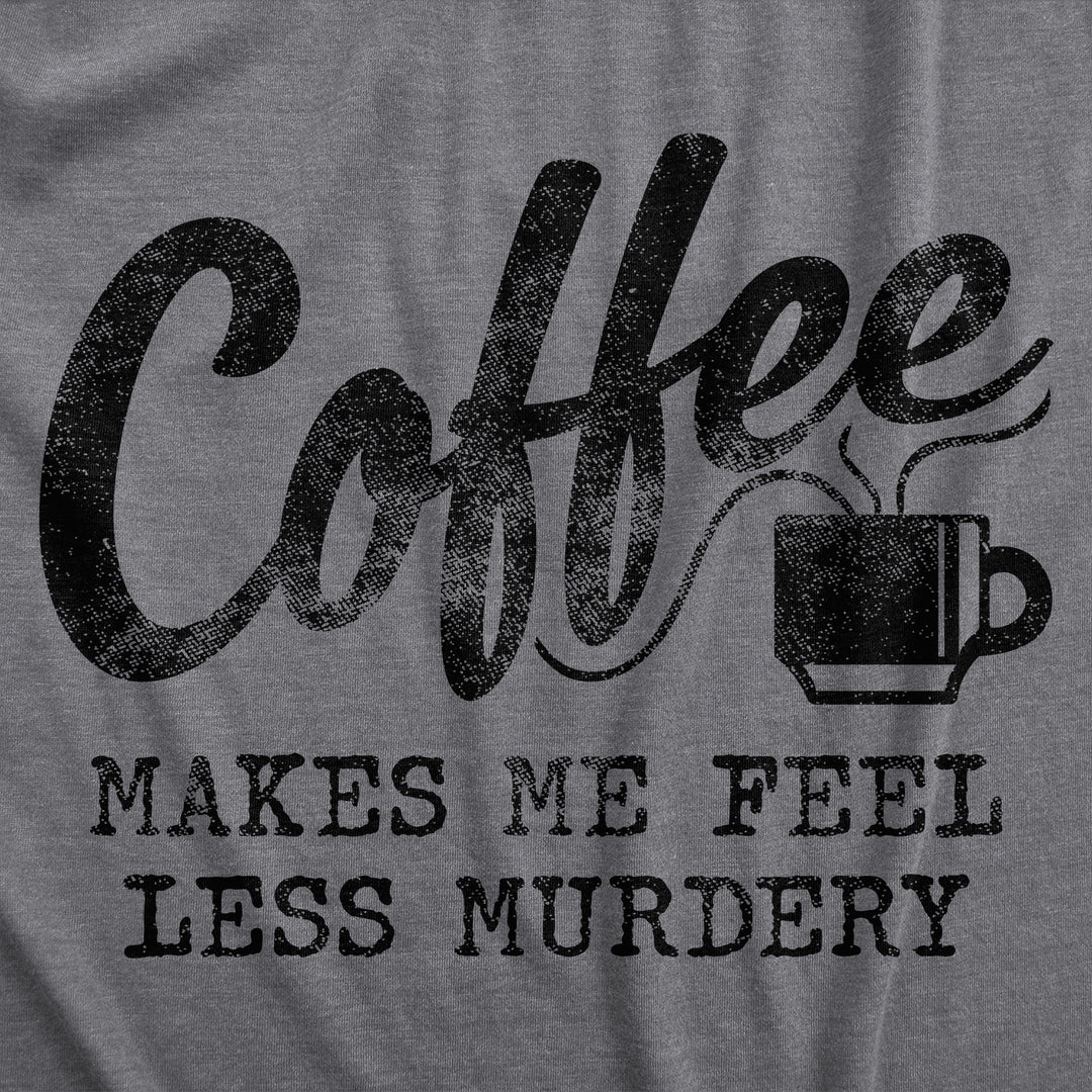 Coffee Makes Me Feel Less Murdery Women's T Shirt