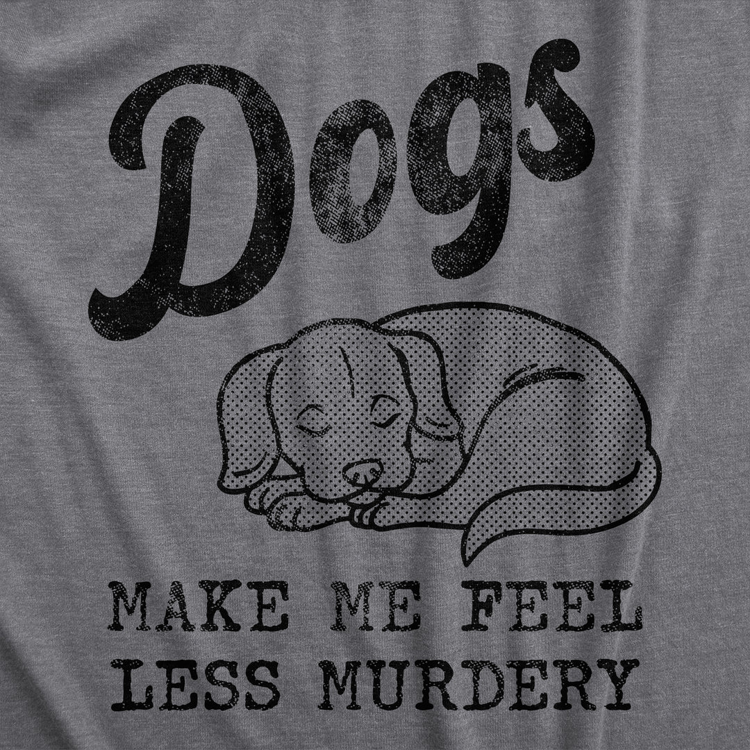 Dogs Make Me Feel Less Murdery Women's T Shirt