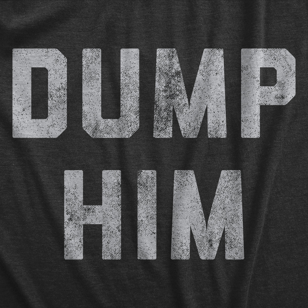 Dump Him Women's T Shirt