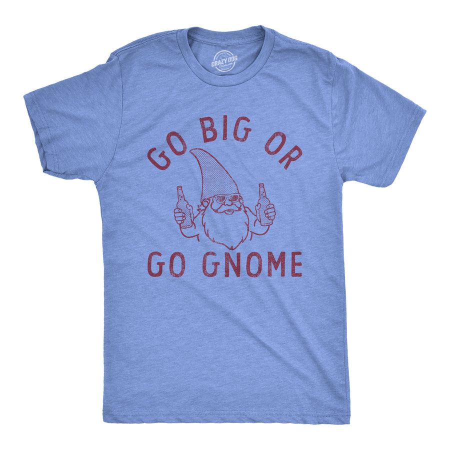 Funny Light Heather Blue Go Big Or Go Gnome Mens T Shirt Nerdy drinking Tee