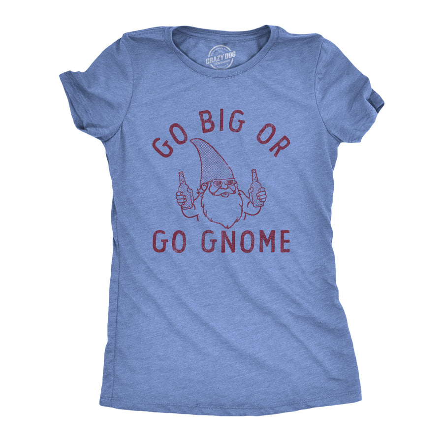 Funny Light Heather Blue Go Big Or Go Gnome Womens T Shirt Nerdy drinking Tee