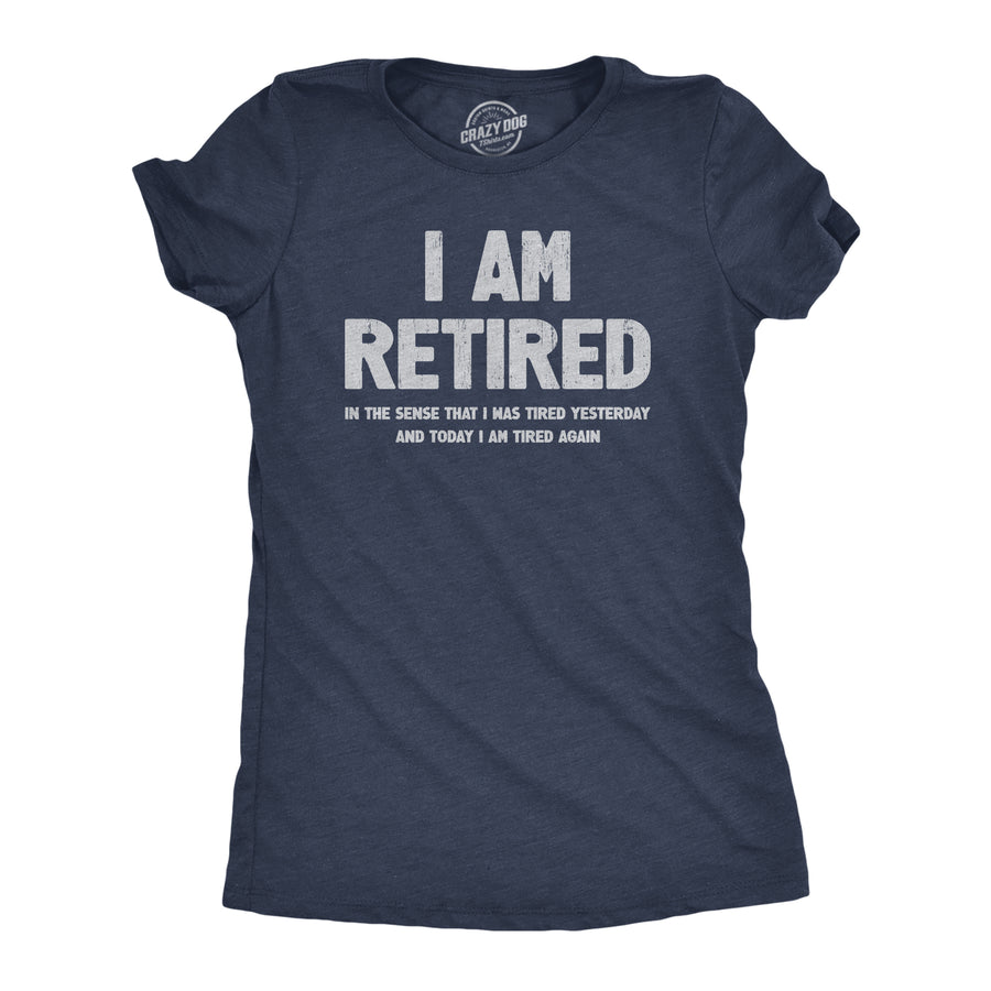 Funny Heather Navy I Am Retired Womens T Shirt Nerdy Birthday Tee