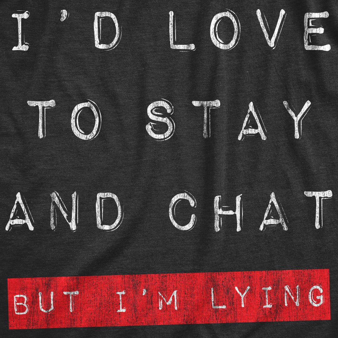 Id Love To Stay And Chat But Im Lying Women's T Shirt