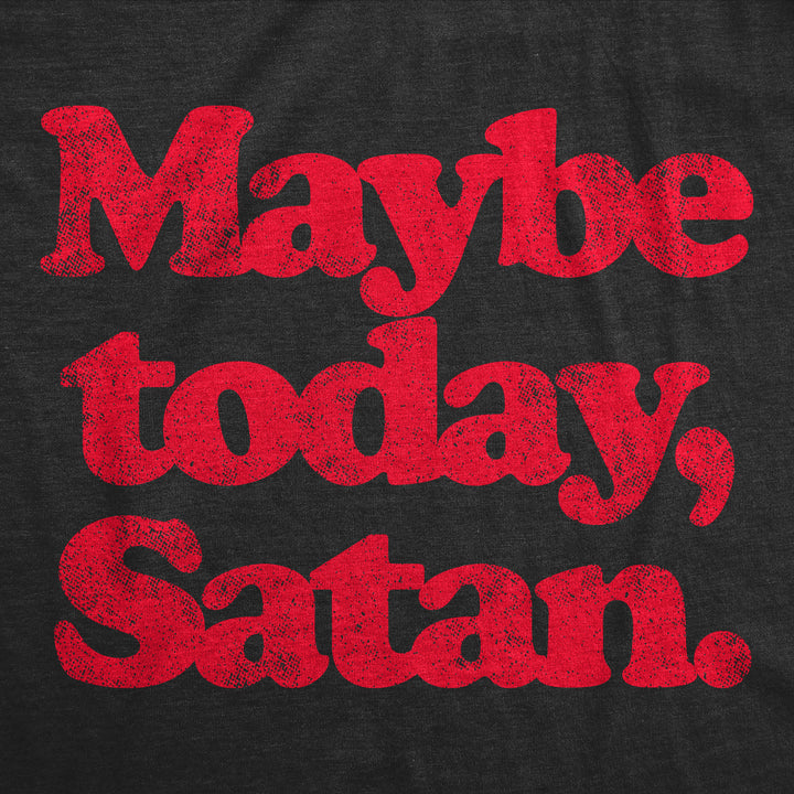 Maybe Today Satan Women's T Shirt