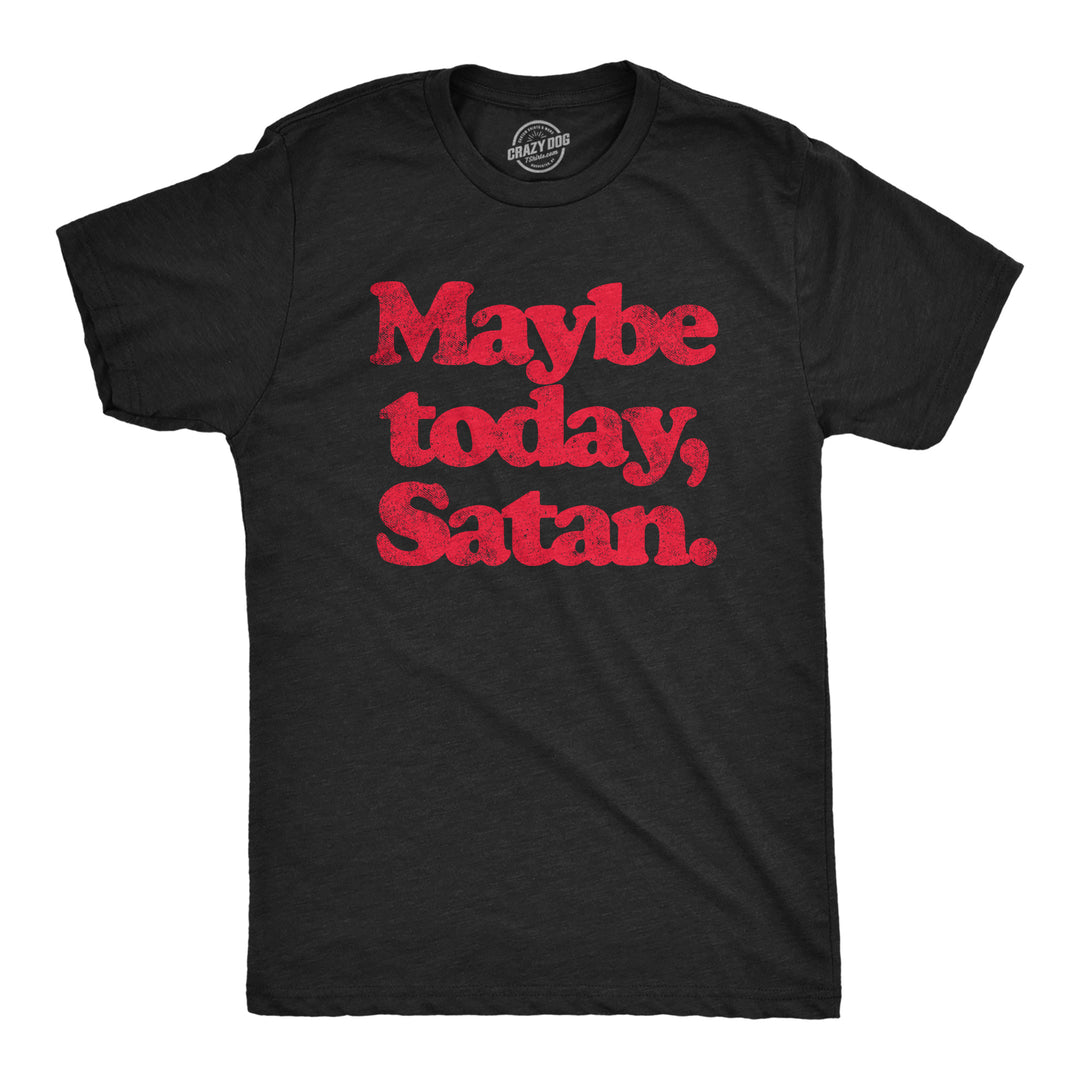 Funny Heather Black Maybe Today Satan Mens T Shirt Nerdy Halloween Sarcastic Tee