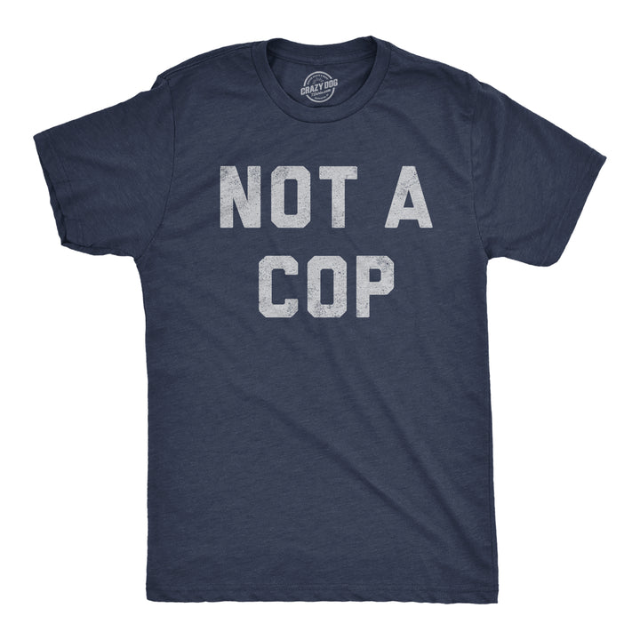 Funny Heather Navy - COP Not A Cop Mens T Shirt Nerdy Sarcastic Tee