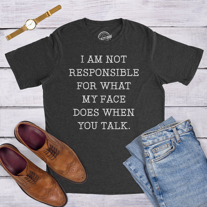 Not Responsible For What My Face Does When You Talk Men's T Shirt