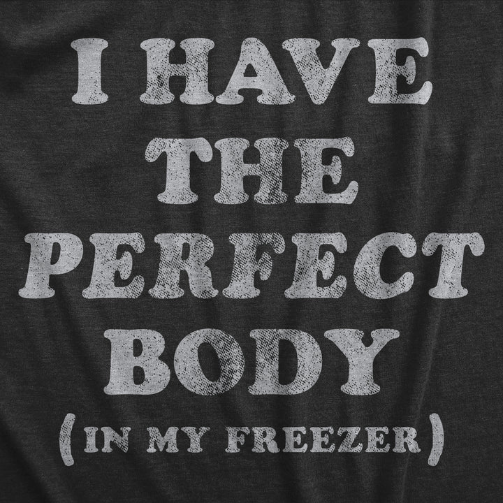 I Have The Perfect Body In My Freezer Men's T Shirt