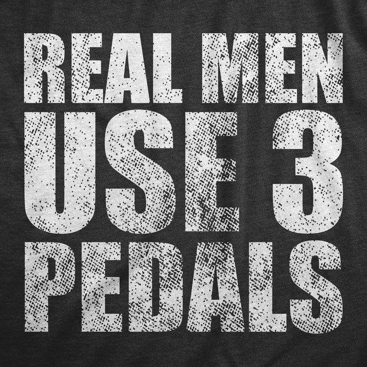 Real Men Use 3 Pedals Men's T Shirt