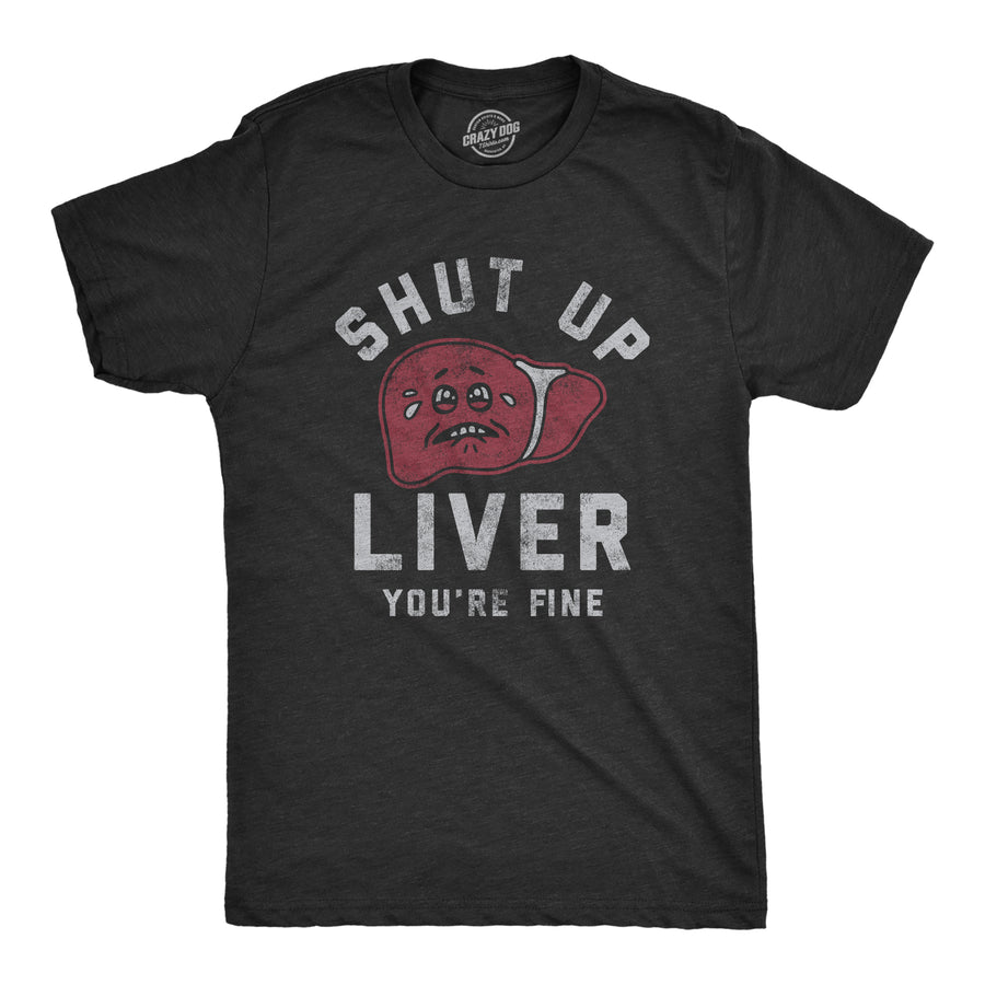 Funny Heather Black Shut Up Liver Youre Fine Mens T Shirt Nerdy Drinking Sarcastic Tee