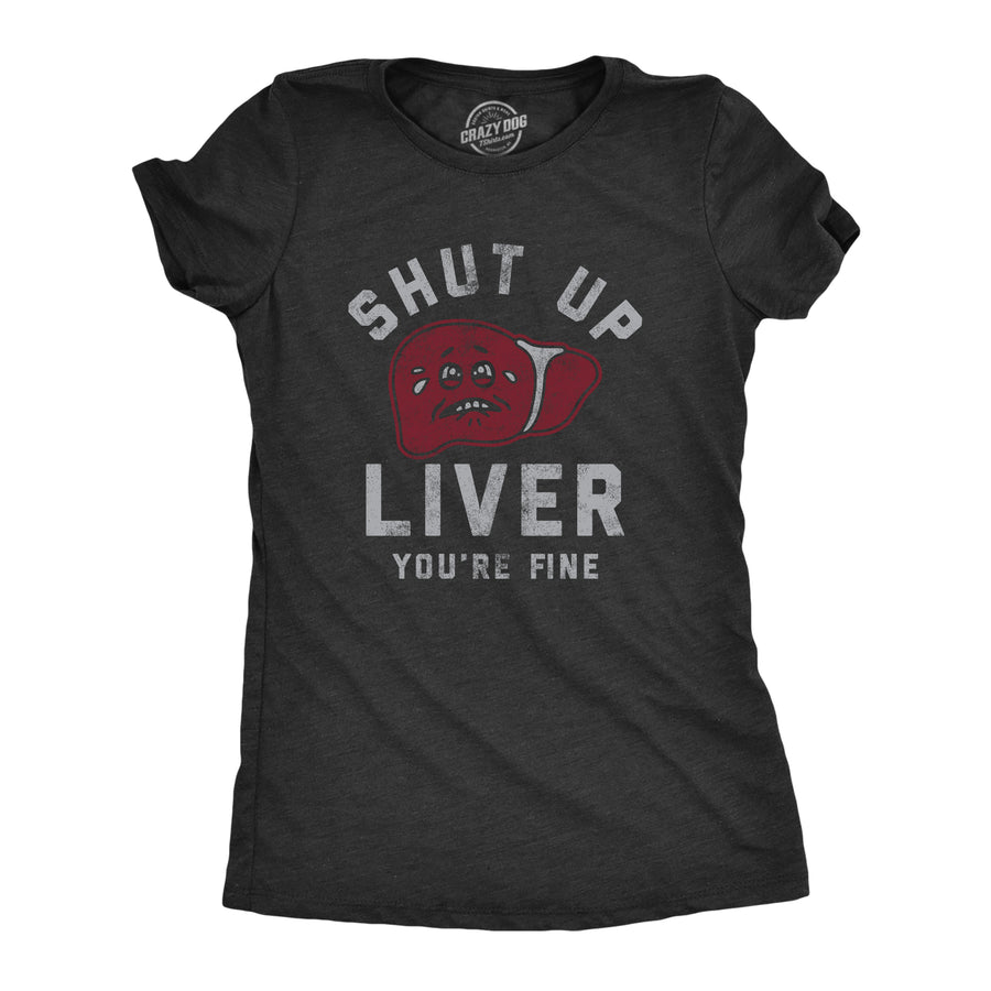 Funny Heather Black Shut Up Liver Youre Fine Womens T Shirt Nerdy Drinking Sarcastic Tee