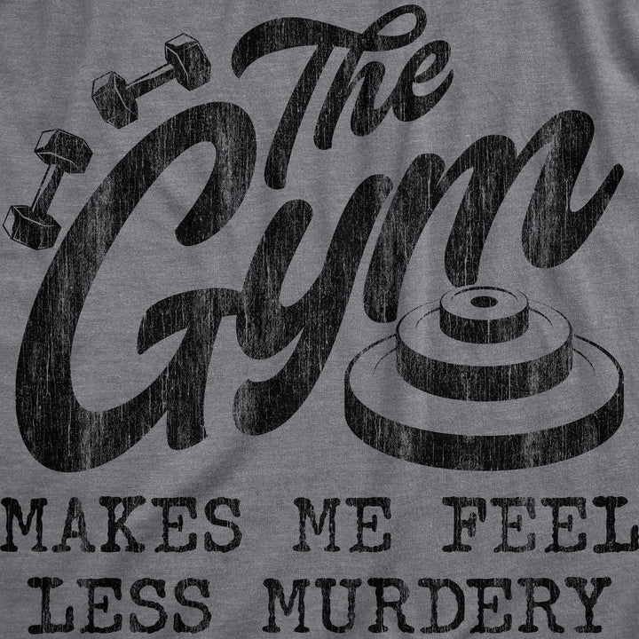 The Gym Makes Me Feel Less Murdery Men's T Shirt