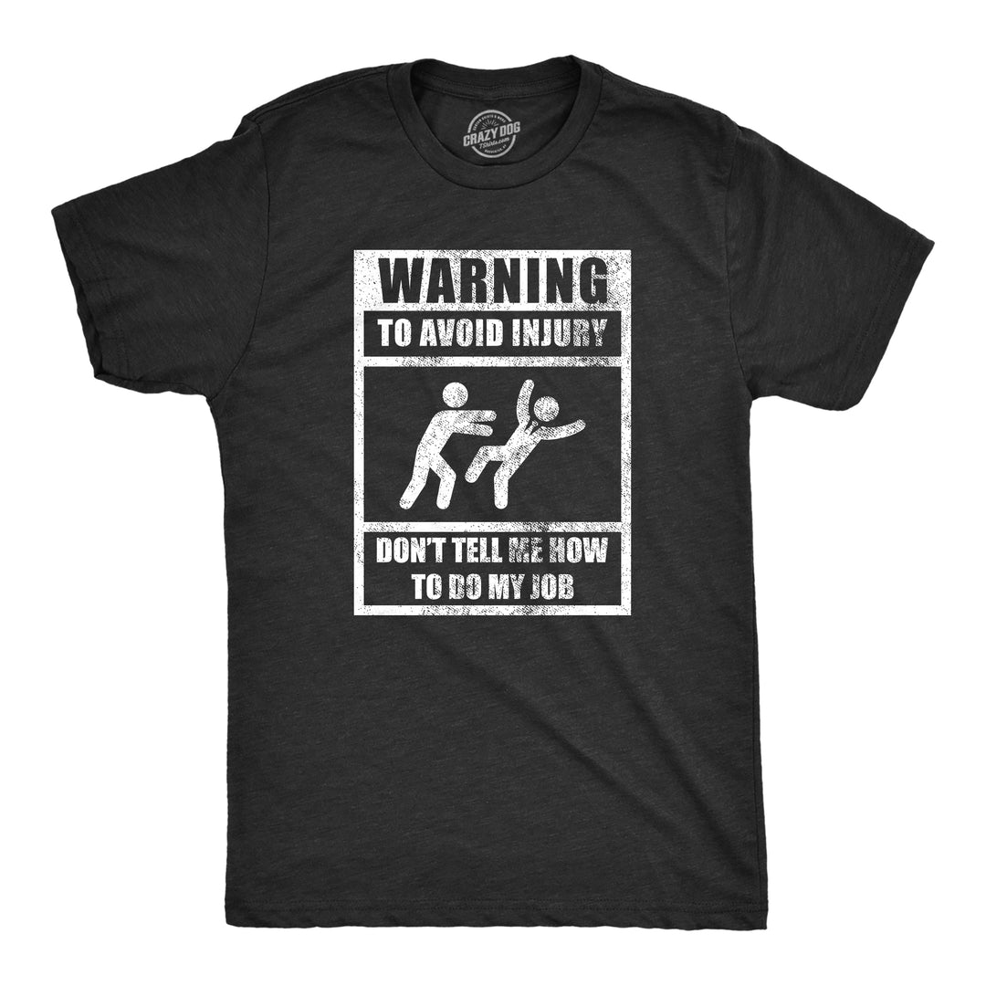 Funny Heather Black - WARNING Warning To Avoid Injury Don’t Tell Me How To Do My Job Mens T Shirt Nerdy Office Sarcastic Tee