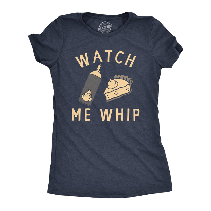 Funny Heather Navy - WHIP Watch Me Whip Womens T Shirt Nerdy Thanksgiving Food Sarcastic Tee