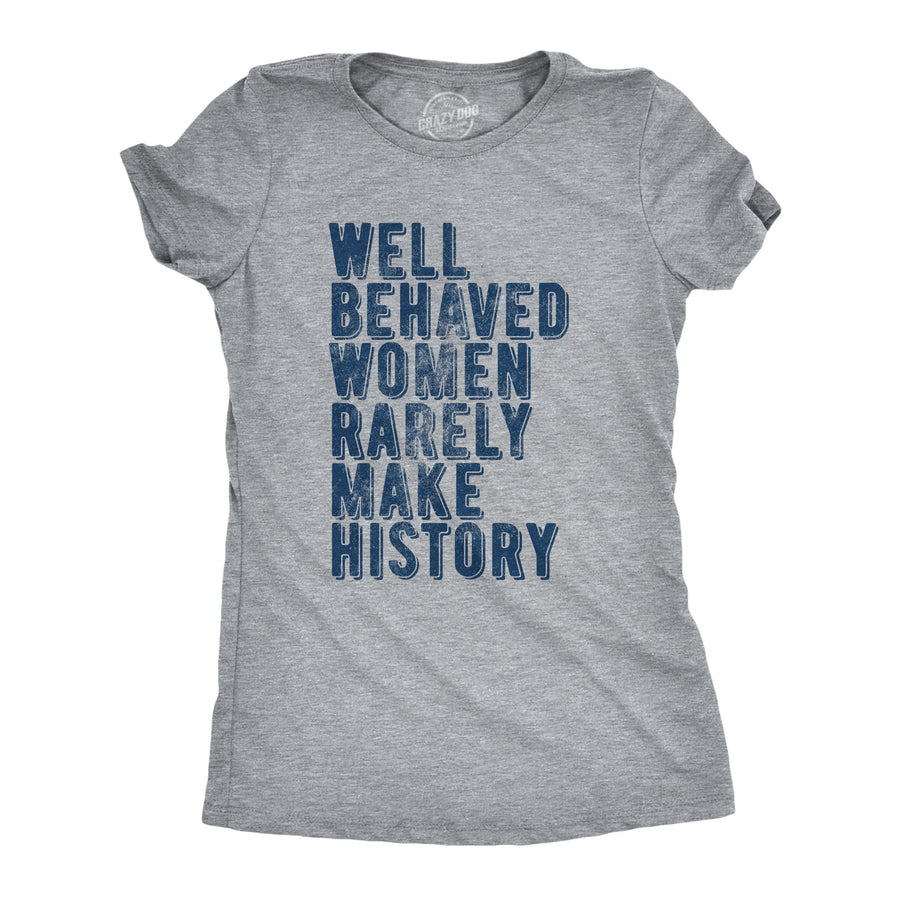 Funny Light Heather Grey Well Behaved Women Rarely Make History Womens T Shirt Nerdy Motivational Tee