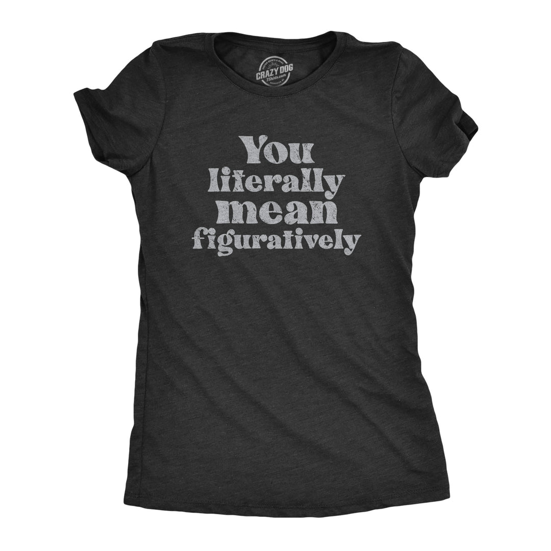 Funny Heather Black - FIGURATIVELY You Literally Mean Figuratively Womens T Shirt Nerdy Sarcastic Tee