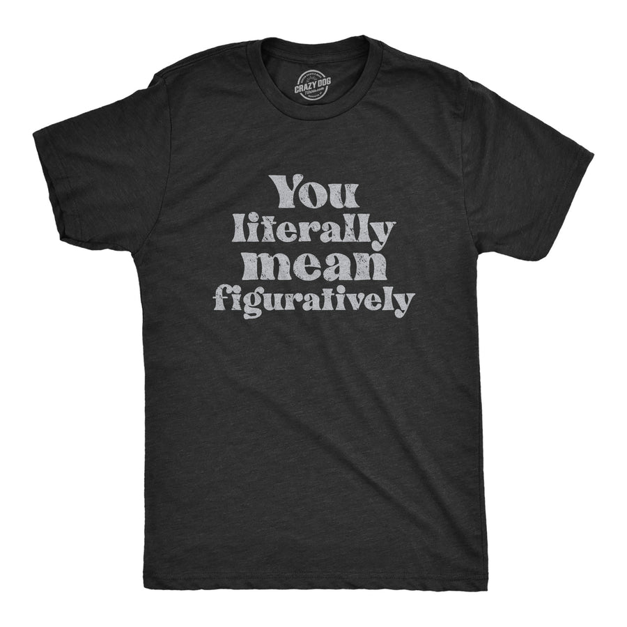 Funny Heather Black - FIGURATIVELY You Literally Mean Figuratively Mens T Shirt Nerdy Sarcastic Tee