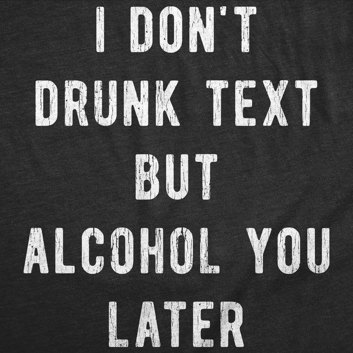 I Dont Drunk Text But Alcohol You Later Men's T Shirt