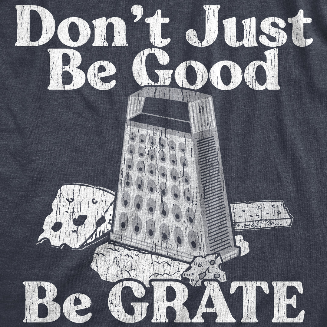 Dont Just Be Good Be Grate Women's T Shirt