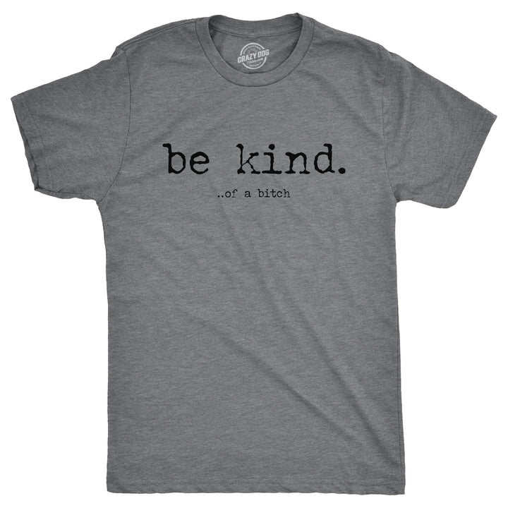 Funny Dark Heather Grey - Be Kind Be Kind Of A Bitch Mens T Shirt Nerdy Sarcastic Tee