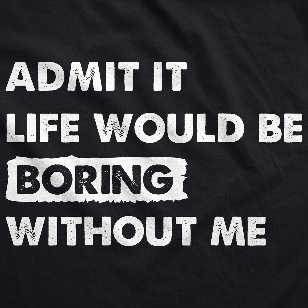 Admit It Life Would Be Boring Without Me Hoodie