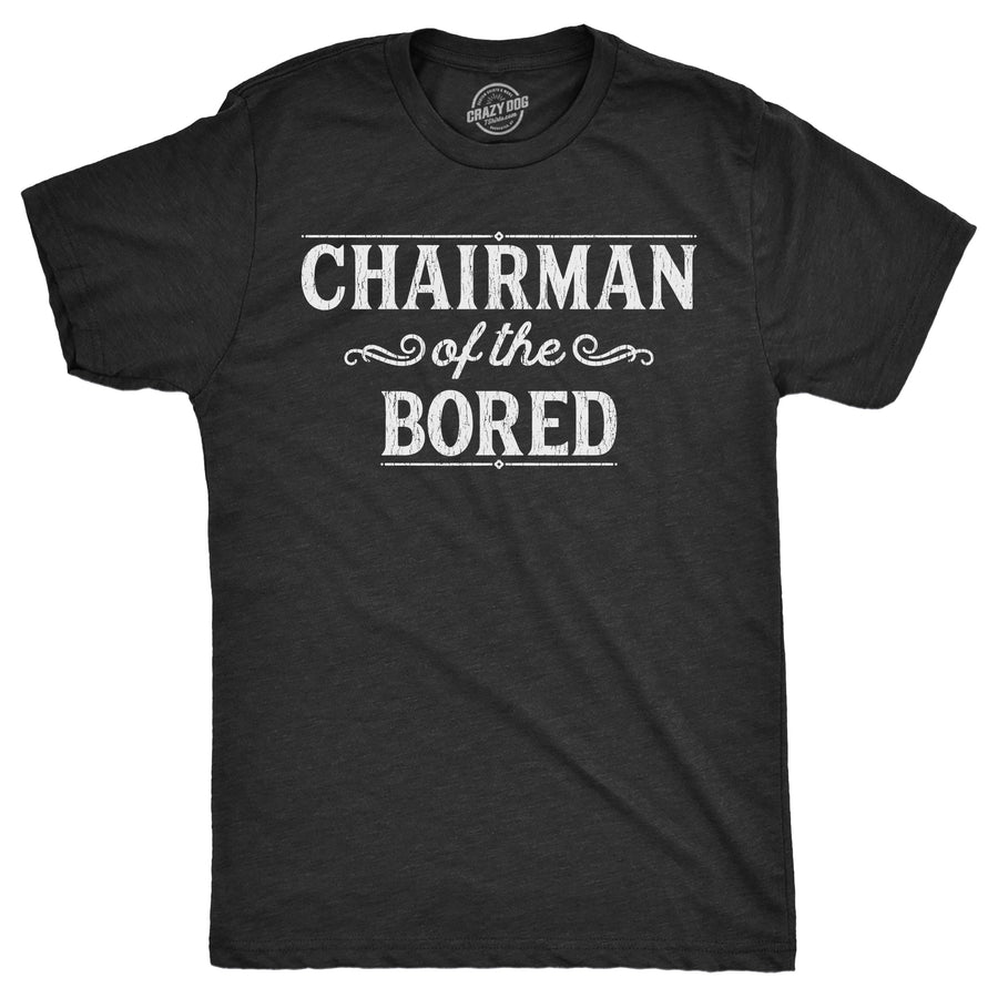 Funny Heather Black - Chairman Of The Bored Chairman Of The Bored Mens T Shirt Nerdy sarcastic Tee