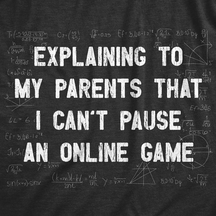 Explaining To My Parents That I Cant Pause An Online Game Men's T Shirt