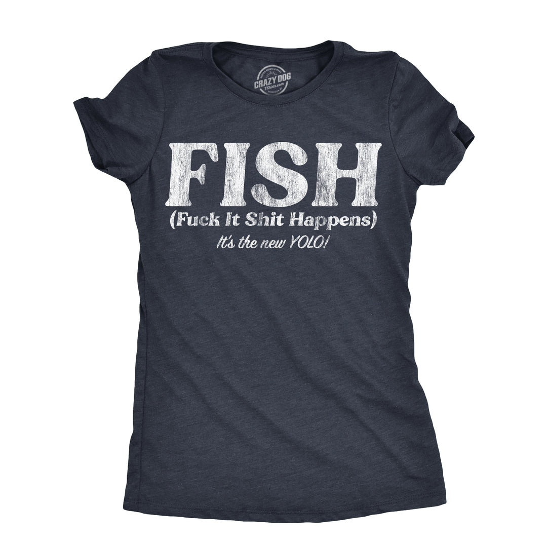 Funny Heather Navy - FISH FISH Fuck It Shit Happens Womens T Shirt Nerdy Sarcastic Tee