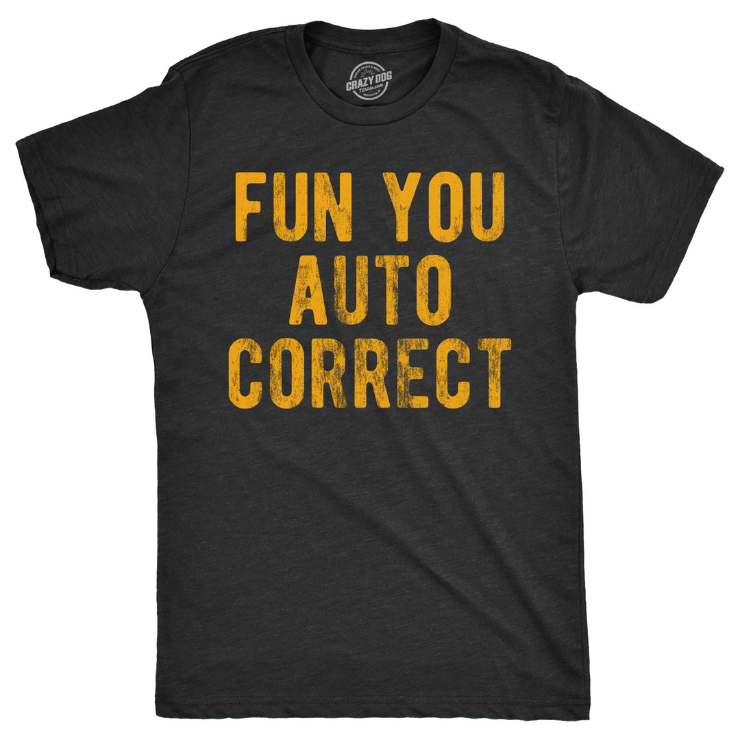 Funny Heather Black - FUN Fun You Auto Correct Mens T Shirt Nerdy Sarcastic Tee