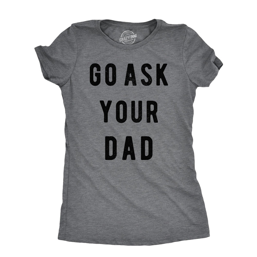 Funny Dark Heather Grey - Ask Dad Go Ask Your Dad Womens T Shirt Nerdy mother's day Father's Day Tee