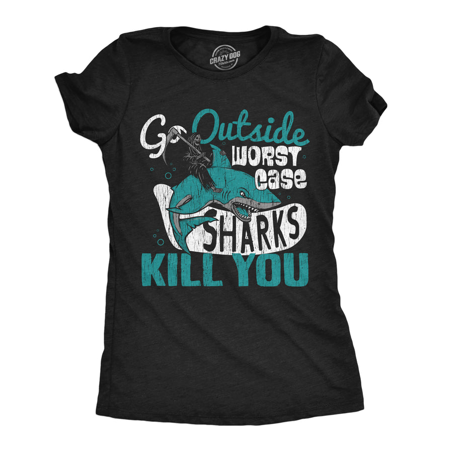 Funny Heather Black - SHARKS Go Outside Worst Case Sharks Kill You Womens T Shirt Nerdy Sarcastic Tee